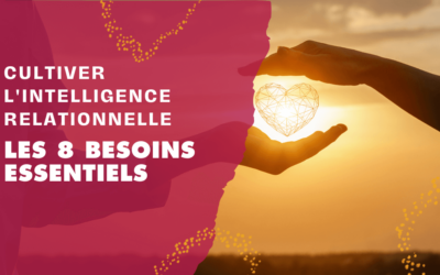 Cultiver l&rsquo;Intelligence Relationnelle : Les 8 Besoins Essentiels